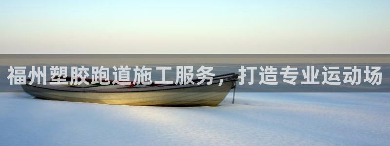 ZL尊龙凯时平台：福州塑胶跑道施工服务，打造专业运动场