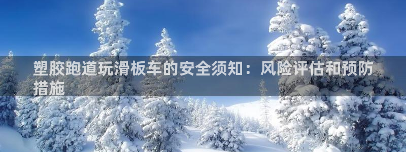 d88尊龙官网登录免费下载：塑胶跑道玩滑板车的安全须