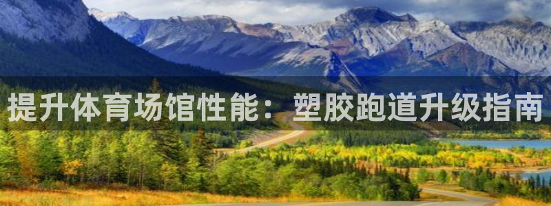 凯时APP官网首页：提升体育场馆性能：塑胶跑道升级指南