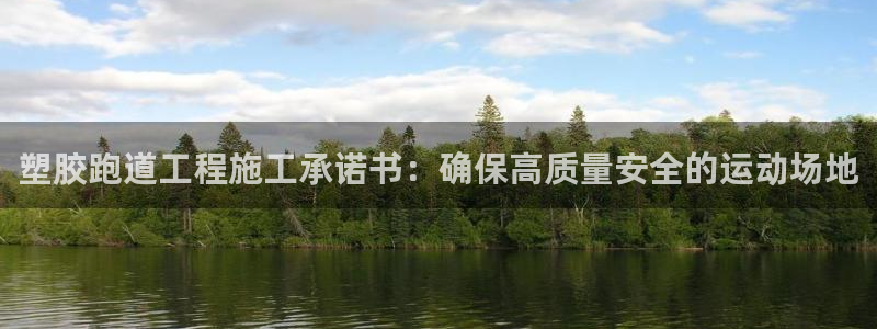 尊龙新版登录网址下载：塑胶跑道工程施工承诺书：确保高质量安全的运动场地