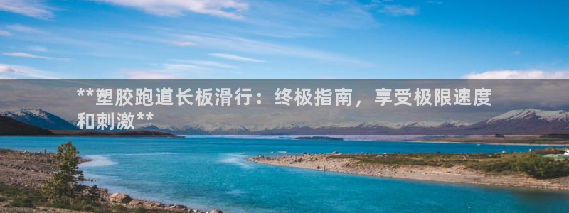 尊龙科技：**塑胶跑道长板滑行：终极指南，享受极限速