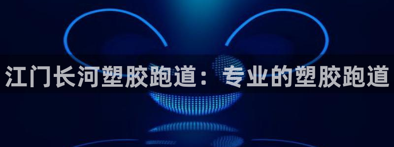 凯时平台怎么样：江门长河塑胶跑道：专业的塑胶跑道