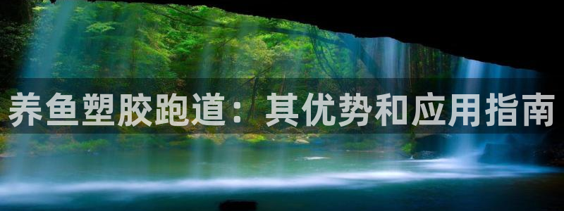 尊龙人生就是博官方官网：养鱼塑胶跑道：其优势和应用指南