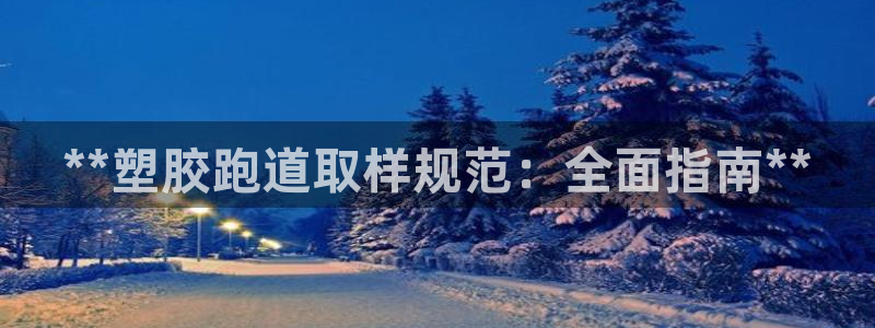 尊龙实业有限公司是正规还是仿：**塑胶跑道取样规范：全面指南**
